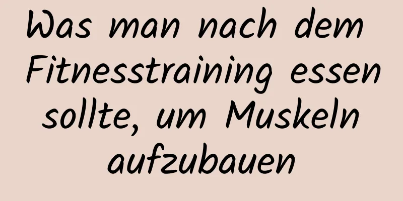 Was man nach dem Fitnesstraining essen sollte, um Muskeln aufzubauen