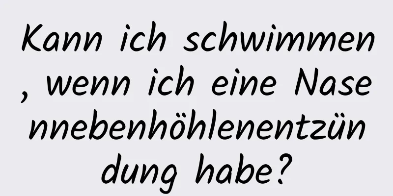 Kann ich schwimmen, wenn ich eine Nasennebenhöhlenentzündung habe?