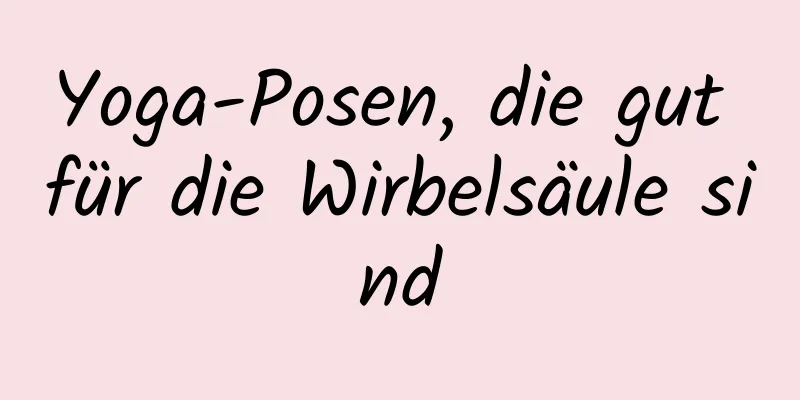 Yoga-Posen, die gut für die Wirbelsäule sind