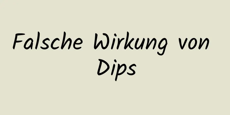 Falsche Wirkung von Dips