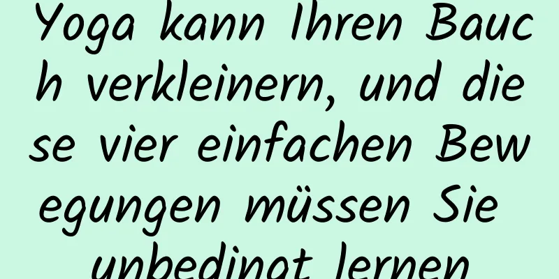 Yoga kann Ihren Bauch verkleinern, und diese vier einfachen Bewegungen müssen Sie unbedingt lernen