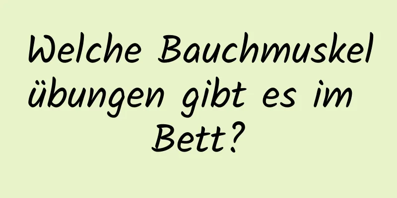 Welche Bauchmuskelübungen gibt es im Bett?