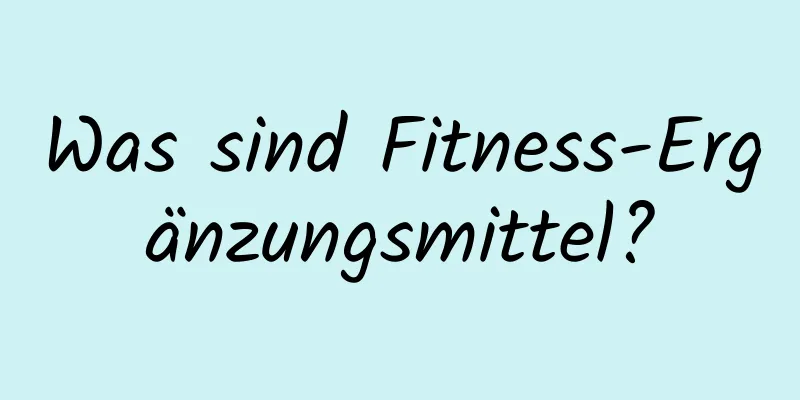 Was sind Fitness-Ergänzungsmittel?