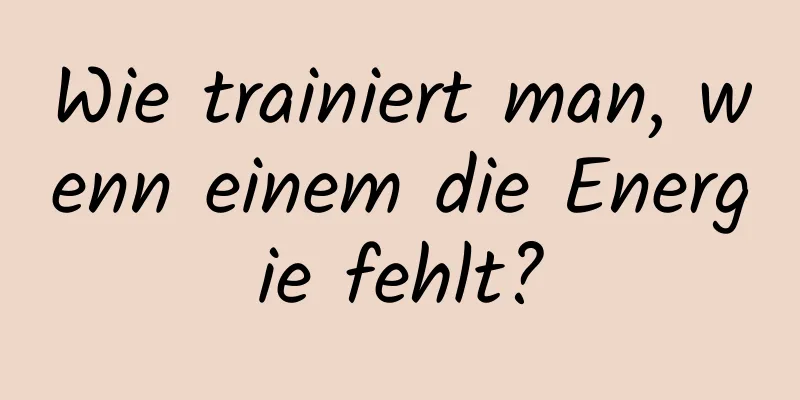 Wie trainiert man, wenn einem die Energie fehlt?