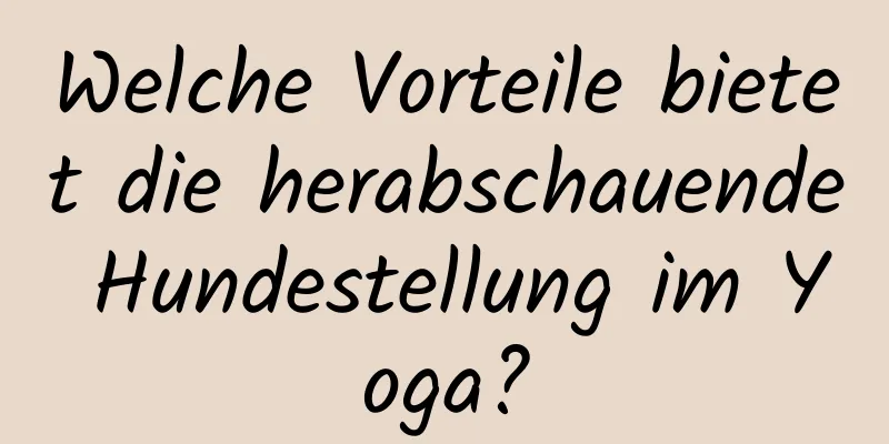 Welche Vorteile bietet die herabschauende Hundestellung im Yoga?