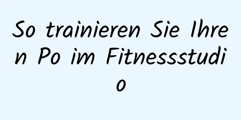 So trainieren Sie Ihren Po im Fitnessstudio