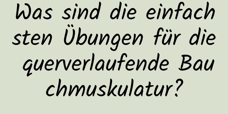 Was sind die einfachsten Übungen für die querverlaufende Bauchmuskulatur?