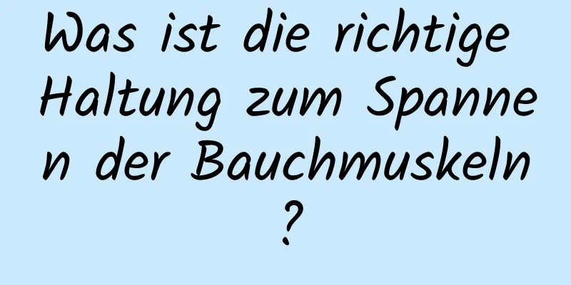 Was ist die richtige Haltung zum Spannen der Bauchmuskeln?