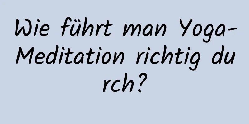 Wie führt man Yoga-Meditation richtig durch?