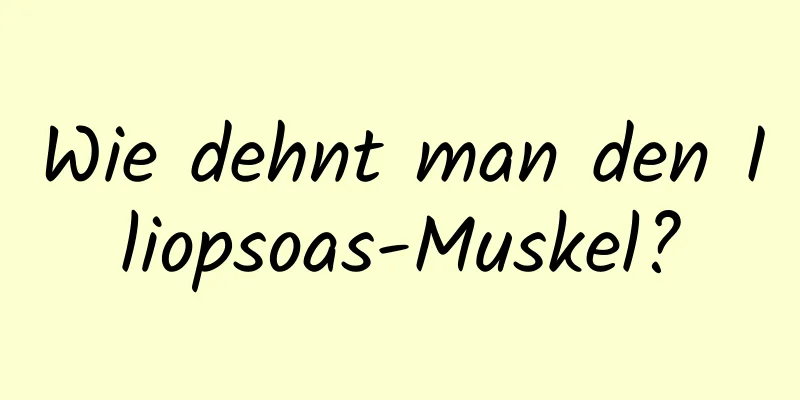 Wie dehnt man den Iliopsoas-Muskel?