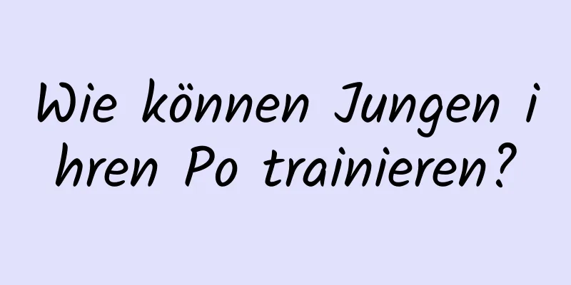 Wie können Jungen ihren Po trainieren?