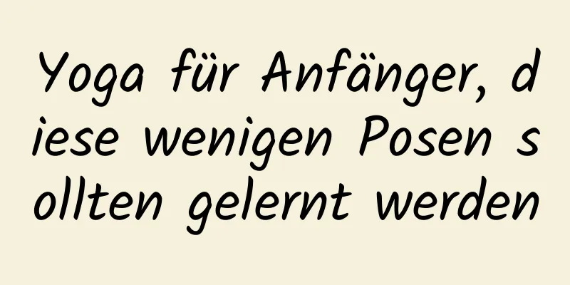 Yoga für Anfänger, diese wenigen Posen sollten gelernt werden