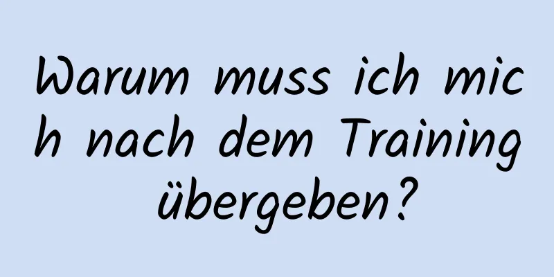 Warum muss ich mich nach dem Training übergeben?