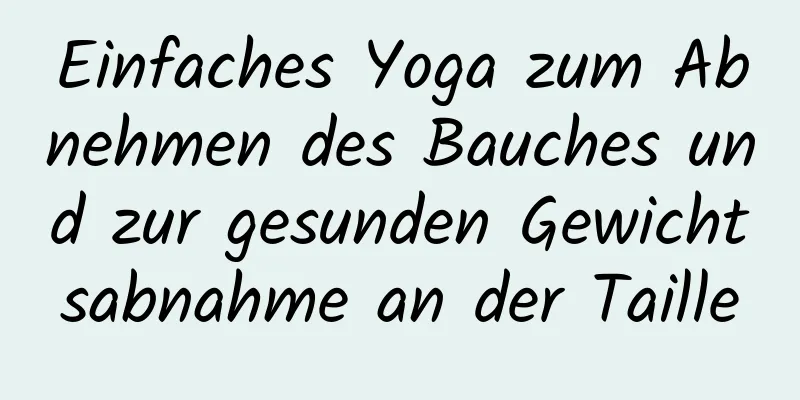 Einfaches Yoga zum Abnehmen des Bauches und zur gesunden Gewichtsabnahme an der Taille