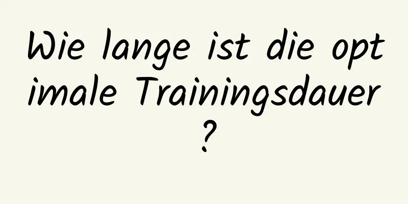 Wie lange ist die optimale Trainingsdauer?