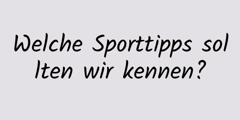 Welche Sporttipps sollten wir kennen?