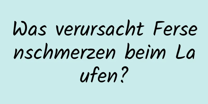 Was verursacht Fersenschmerzen beim Laufen?