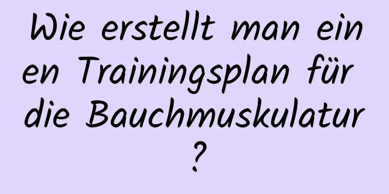 Wie erstellt man einen Trainingsplan für die Bauchmuskulatur?