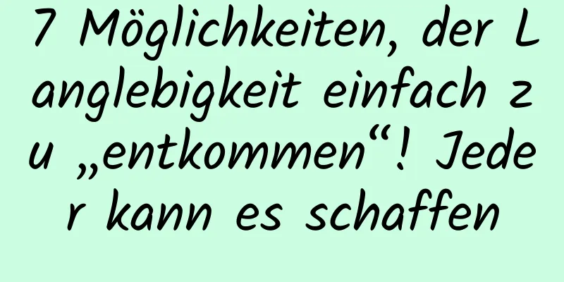 7 Möglichkeiten, der Langlebigkeit einfach zu „entkommen“! Jeder kann es schaffen