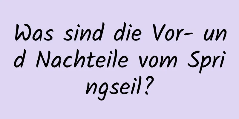 Was sind die Vor- und Nachteile vom Springseil?