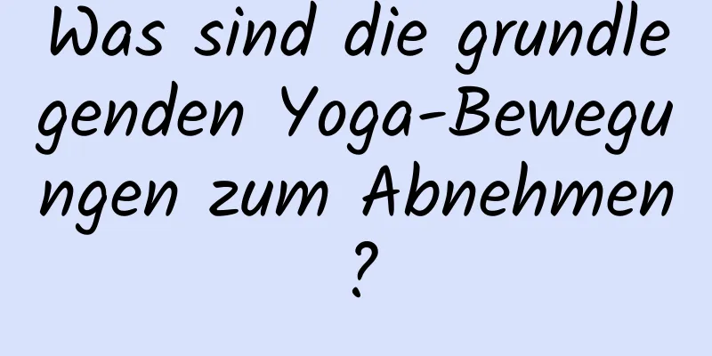 Was sind die grundlegenden Yoga-Bewegungen zum Abnehmen?