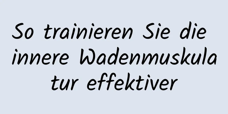 So trainieren Sie die innere Wadenmuskulatur effektiver