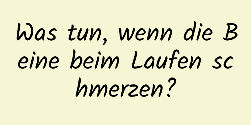 Was tun, wenn die Beine beim Laufen schmerzen?