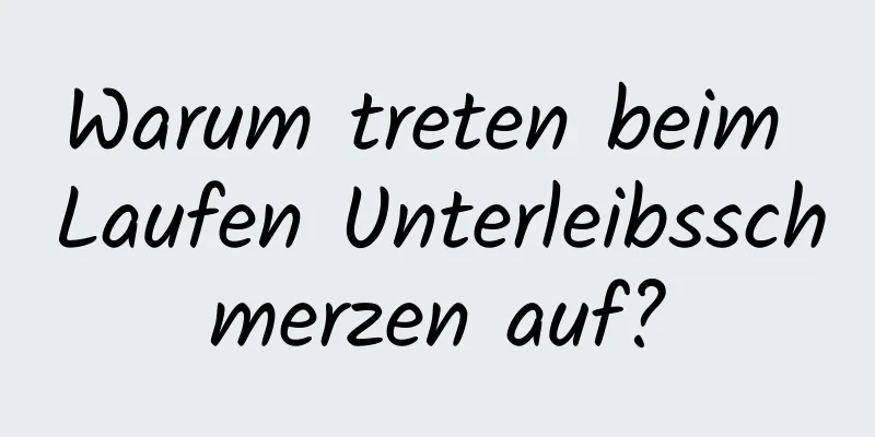 Warum treten beim Laufen Unterleibsschmerzen auf?