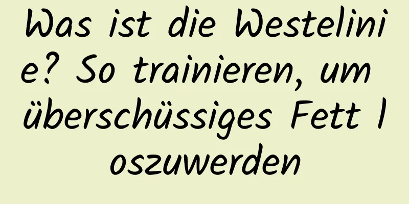 Was ist die Westelinie? So trainieren, um überschüssiges Fett loszuwerden