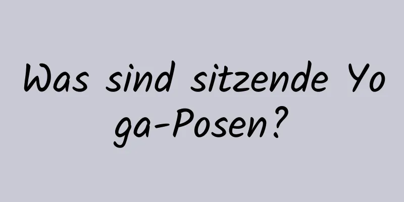 Was sind sitzende Yoga-Posen?