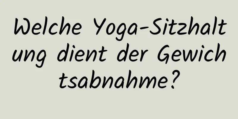 Welche Yoga-Sitzhaltung dient der Gewichtsabnahme?