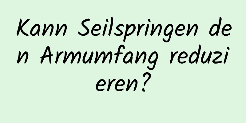 Kann Seilspringen den Armumfang reduzieren?