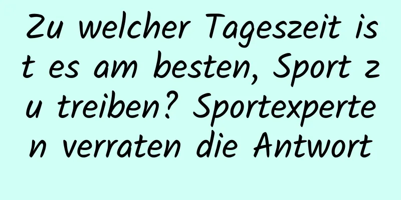 Zu welcher Tageszeit ist es am besten, Sport zu treiben? Sportexperten verraten die Antwort