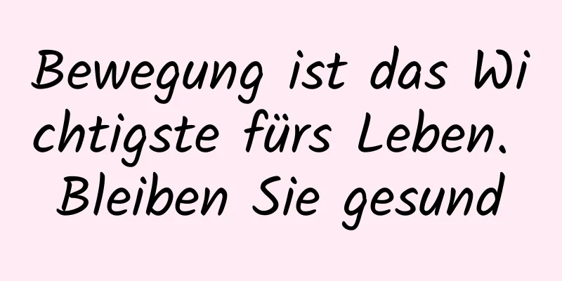 Bewegung ist das Wichtigste fürs Leben. Bleiben Sie gesund