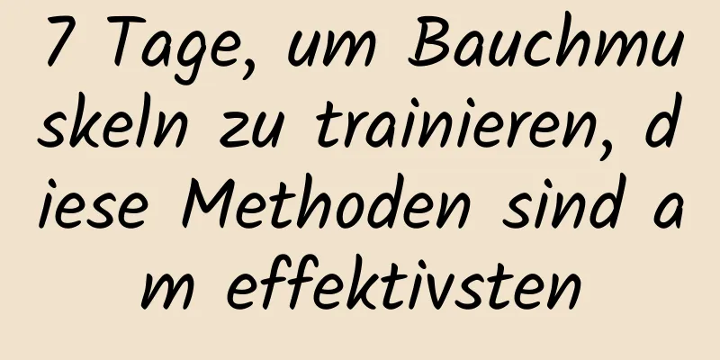 7 Tage, um Bauchmuskeln zu trainieren, diese Methoden sind am effektivsten