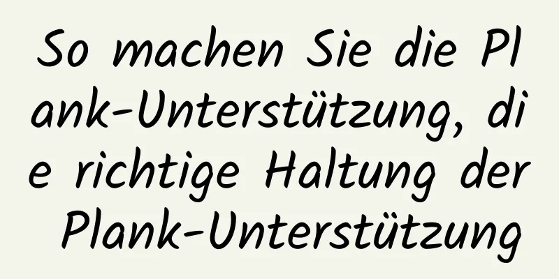 So machen Sie die Plank-Unterstützung, die richtige Haltung der Plank-Unterstützung