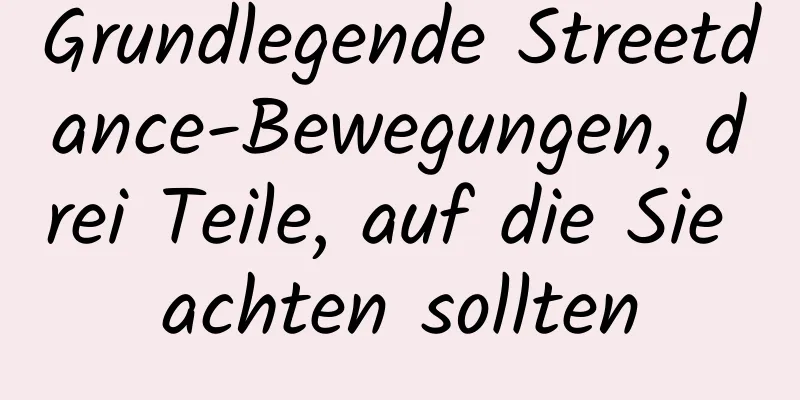 Grundlegende Streetdance-Bewegungen, drei Teile, auf die Sie achten sollten