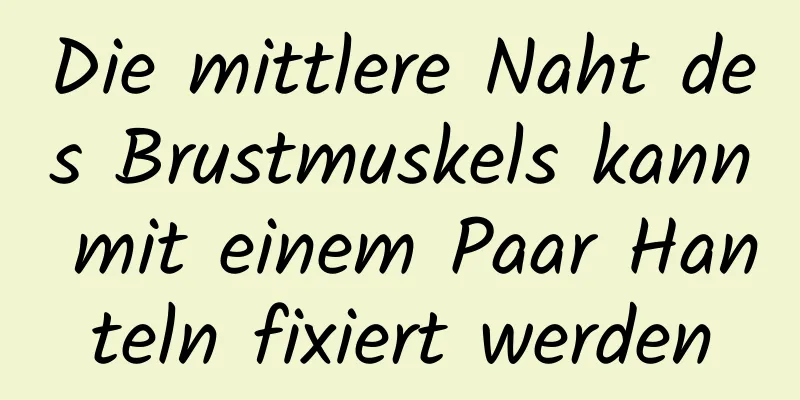 Die mittlere Naht des Brustmuskels kann mit einem Paar Hanteln fixiert werden