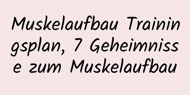 Muskelaufbau Trainingsplan, 7 Geheimnisse zum Muskelaufbau