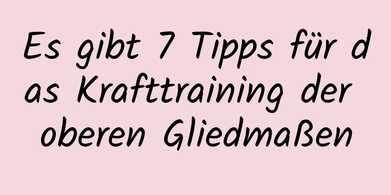 Es gibt 7 Tipps für das Krafttraining der oberen Gliedmaßen