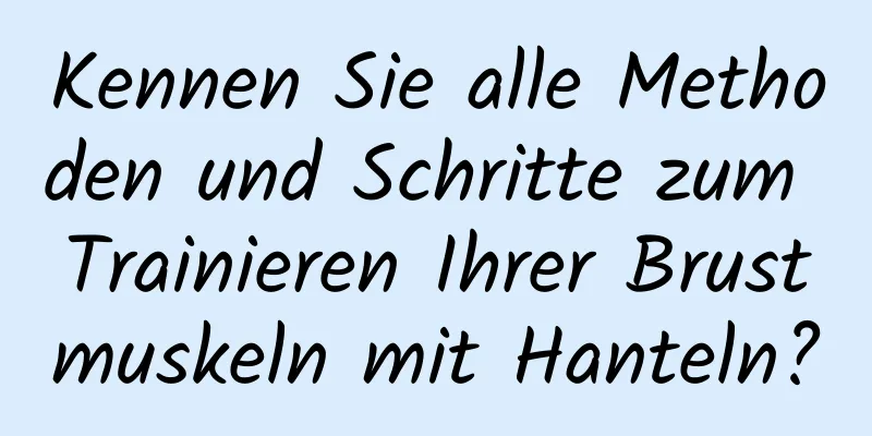 Kennen Sie alle Methoden und Schritte zum Trainieren Ihrer Brustmuskeln mit Hanteln?