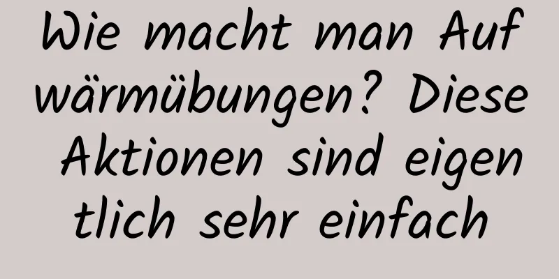 Wie macht man Aufwärmübungen? Diese Aktionen sind eigentlich sehr einfach