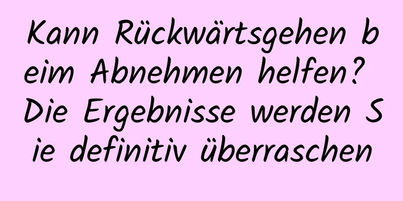 Kann Rückwärtsgehen beim Abnehmen helfen? Die Ergebnisse werden Sie definitiv überraschen