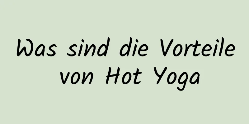 Was sind die Vorteile von Hot Yoga