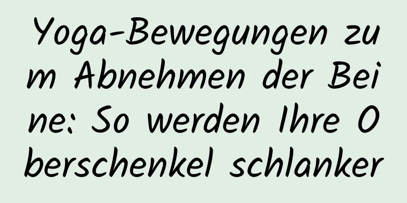 Yoga-Bewegungen zum Abnehmen der Beine: So werden Ihre Oberschenkel schlanker