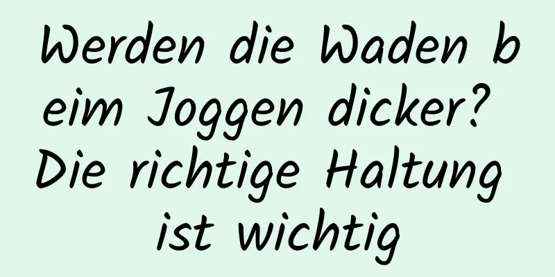 Werden die Waden beim Joggen dicker? Die richtige Haltung ist wichtig