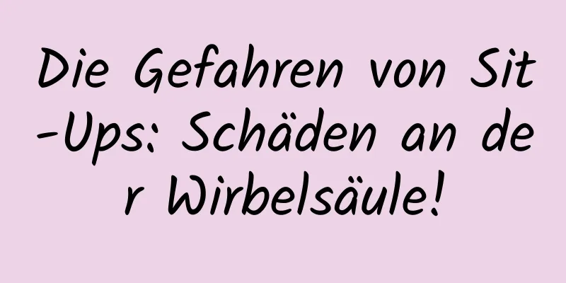 Die Gefahren von Sit-Ups: Schäden an der Wirbelsäule!