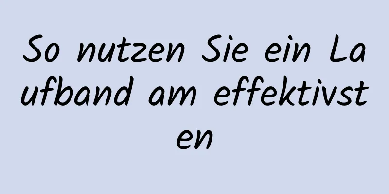 So nutzen Sie ein Laufband am effektivsten