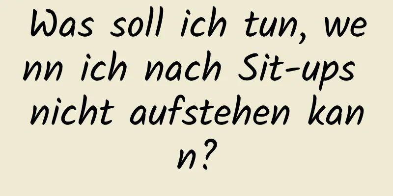 Was soll ich tun, wenn ich nach Sit-ups nicht aufstehen kann?