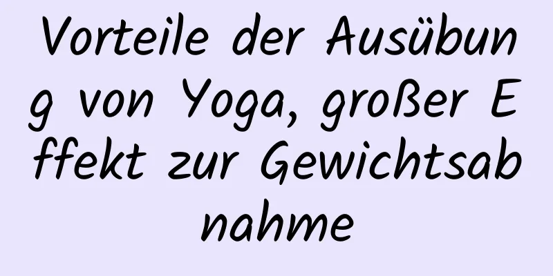 Vorteile der Ausübung von Yoga, großer Effekt zur Gewichtsabnahme